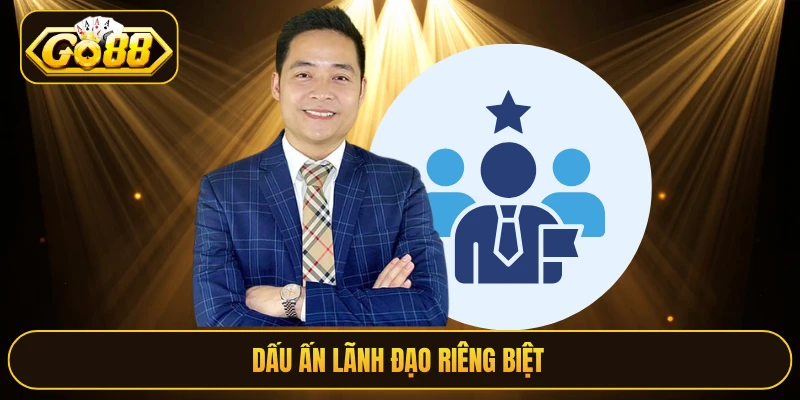 Dấu ấn lãnh đạo riêng biệt