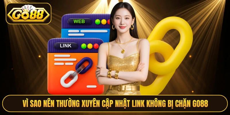 Vì sao nên thường xuyên cập nhật link không bị chặn Go88