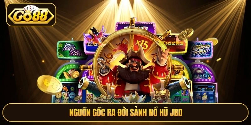 Nguồn gốc ra đời sảnh Nổ hũ JBD