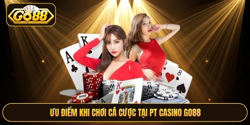 Ưu điểm khi chơi cá cược tại PT Casino Go88