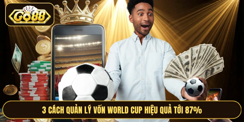 3 cách quản lý vốn World Cup hiệu quả tới 87%