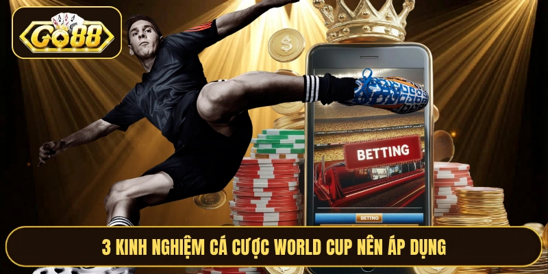 3 kinh nghiệm cá cược World Cup nên áp dụng