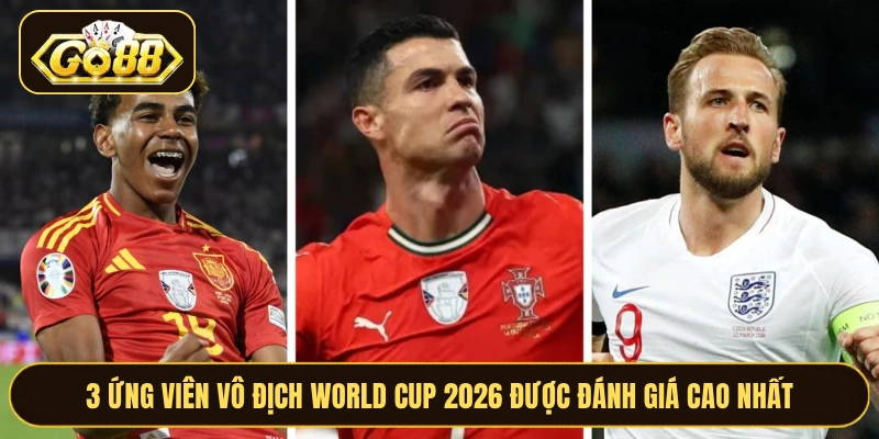 3 Ứng Viên Vô Địch World Cup 2026 Được Đánh Giá Cao Nhất