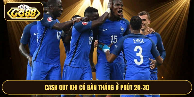 Cash Out khi có bàn thắng ở phút 20-30