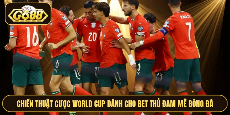Chiến Thuật Cược World Cup Dành Cho Bet Thủ Đam Mê Bóng Đá
